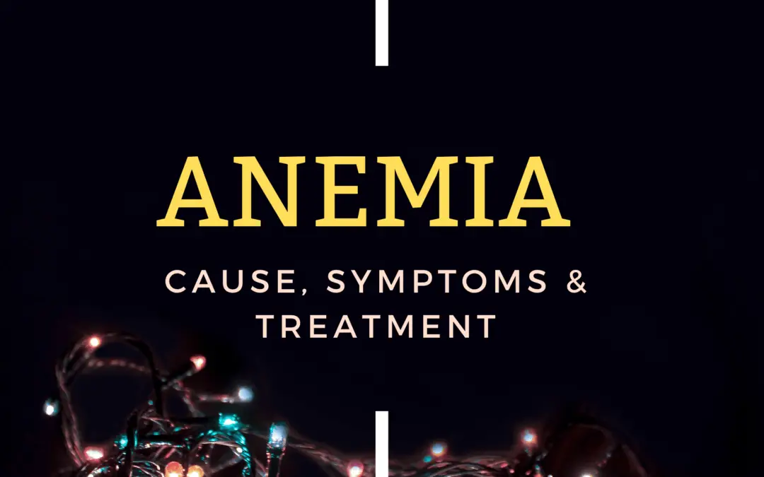 Anemia – Cause, Symptoms & Treatment