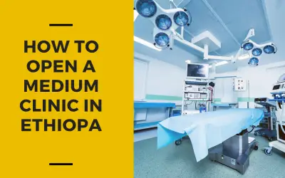 How to Open a Medium Clinic in Ethiopia – Requirements (2020 Update)